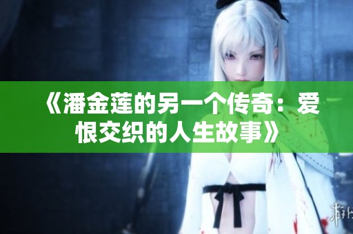 《潘金莲的另一个传奇：爱恨交织的人生故事》