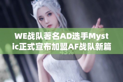 WE战队著名AD选手Mystic正式宣布加盟AF战队新篇章开启