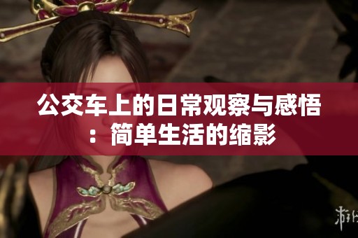 公交车上的日常观察与感悟：简单生活的缩影