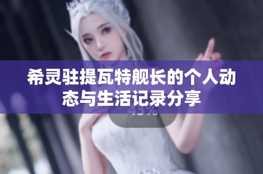 希灵驻提瓦特舰长的个人动态与生活记录分享