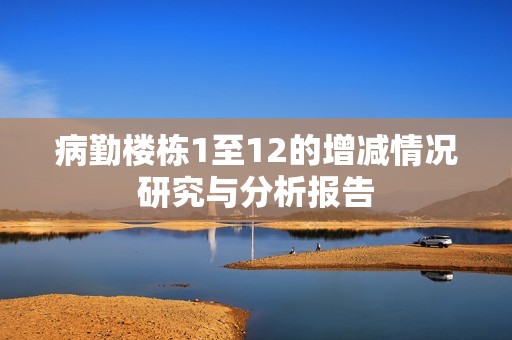 病勤楼栋1至12的增减情况研究与分析报告