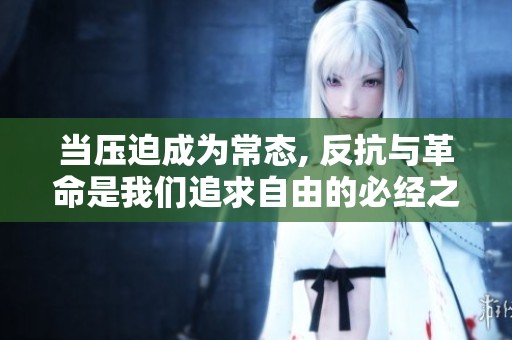 当压迫成为常态, 反抗与革命是我们追求自由的必经之路