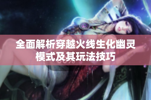 全面解析穿越火线生化幽灵模式及其玩法技巧