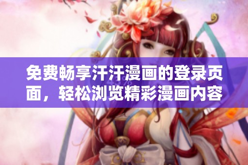 免费畅享汗汗漫画的登录页面，轻松浏览精彩漫画内容
