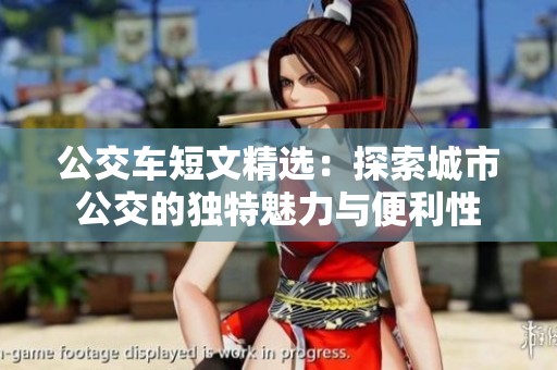 公交车短文精选：探索城市公交的独特魅力与便利性