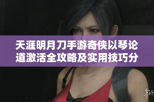 天涯明月刀手游奇侠以琴论道激活全攻略及实用技巧分享