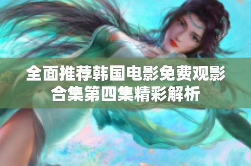 全面推荐韩国电影免费观影合集第四集精彩解析
