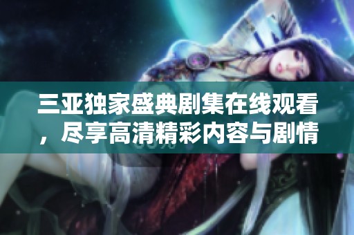 三亚独家盛典剧集在线观看，尽享高清精彩内容与剧情体验