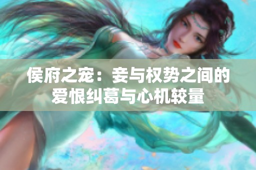 侯府之宠：妾与权势之间的爱恨纠葛与心机较量