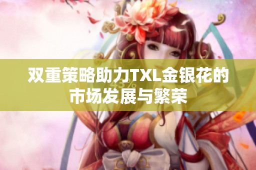 双重策略助力TXL金银花的市场发展与繁荣
