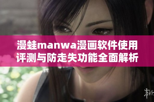漫蛙manwa漫画软件使用评测与防走失功能全面解析