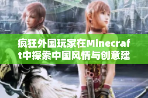 疯狂外国玩家在Minecraft中探索中国风情与创意建筑