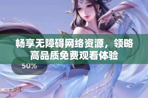 畅享无障碍网络资源，领略高品质免费观看体验
