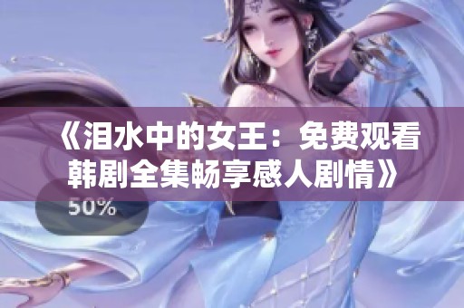 《泪水中的女王：免费观看韩剧全集畅享感人剧情》