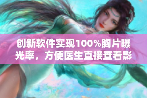 创新软件实现100%胸片曝光率，方便医生直接查看影像资料