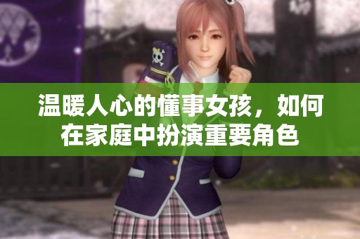 温暖人心的懂事女孩，如何在家庭中扮演重要角色