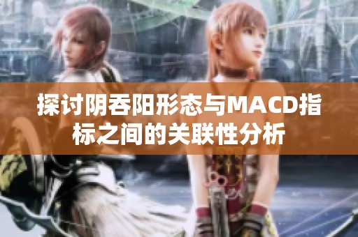 探讨阴吞阳形态与MACD指标之间的关联性分析