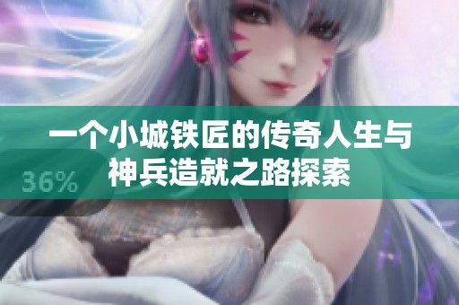 一个小城铁匠的传奇人生与神兵造就之路探索