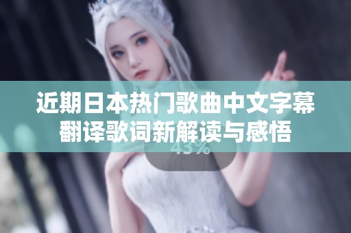近期日本热门歌曲中文字幕翻译歌词新解读与感悟