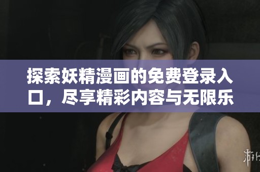 探索妖精漫画的免费登录入口，尽享精彩内容与无限乐趣