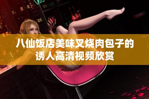 八仙饭店美味叉烧肉包子的诱人高清视频欣赏