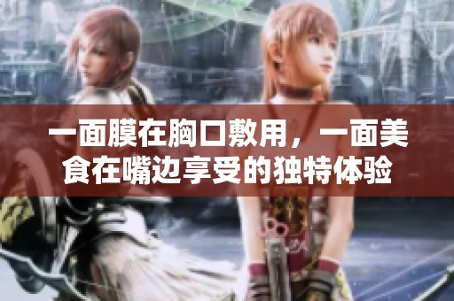 一面膜在胸口敷用，一面美食在嘴边享受的独特体验