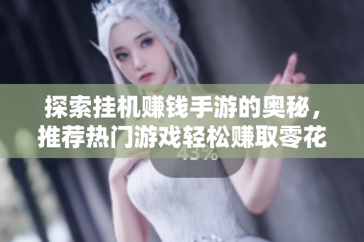探索挂机赚钱手游的奥秘，推荐热门游戏轻松赚取零花钱