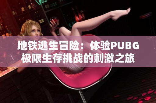 地铁逃生冒险：体验PUBG极限生存挑战的刺激之旅