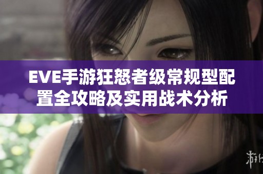 EVE手游狂怒者级常规型配置全攻略及实用战术分析