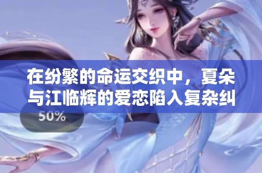 在纷繁的命运交织中，夏朵与江临辉的爱恋陷入复杂纠葛