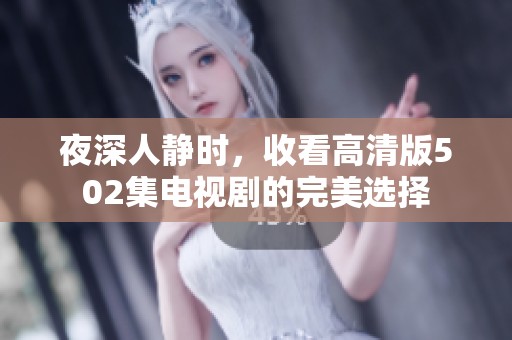 夜深人静时，收看高清版502集电视剧的完美选择