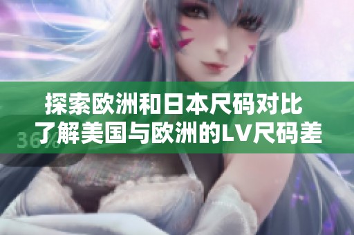 探索欧洲和日本尺码对比 了解美国与欧洲的LV尺码差异
