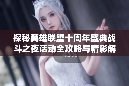 探秘英雄联盟十周年盛典战斗之夜活动全攻略与精彩解析