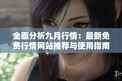 全面分析九月行情：最新免费行情网站推荐与使用指南