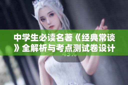 中学生必读名著《经典常谈》全解析与考点测试卷设计指南