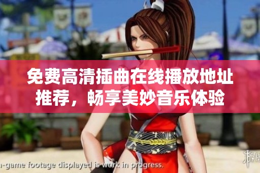 免费高清插曲在线播放地址推荐，畅享美妙音乐体验
