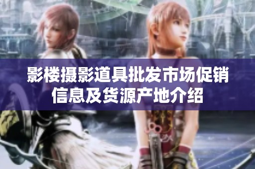 影楼摄影道具批发市场促销信息及货源产地介绍