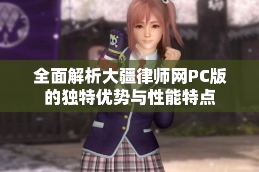 全面解析大疆律师网PC版的独特优势与性能特点