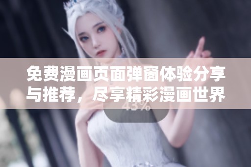 免费漫画页面弹窗体验分享与推荐，尽享精彩漫画世界