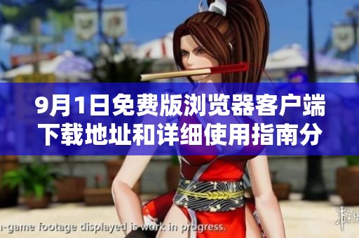 9月1日免费版浏览器客户端下载地址和详细使用指南分享