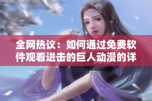 全网热议：如何通过免费软件观看进击的巨人动漫的详细指南