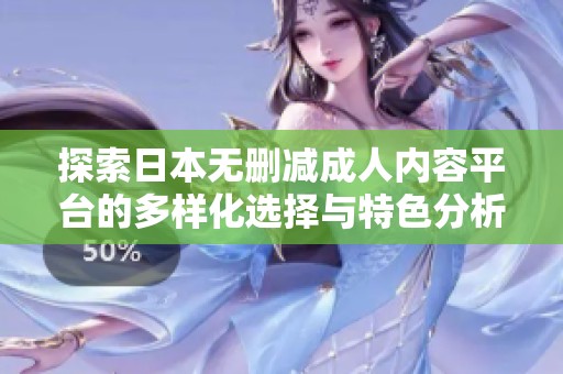 探索日本无删减成人内容平台的多样化选择与特色分析