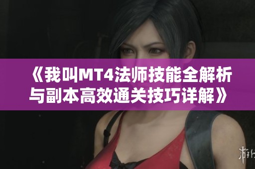 《我叫MT4法师技能全解析与副本高效通关技巧详解》