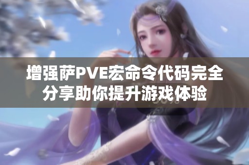 增强萨PVE宏命令代码完全分享助你提升游戏体验