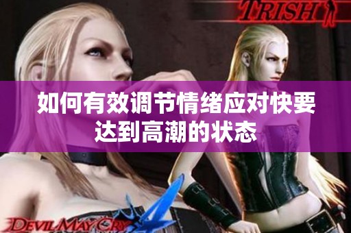如何有效调节情绪应对快要达到高潮的状态