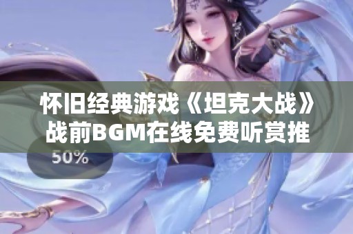 怀旧经典游戏《坦克大战》战前BGM在线免费听赏推荐