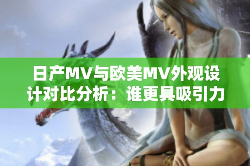 日产MV与欧美MV外观设计对比分析：谁更具吸引力与特色