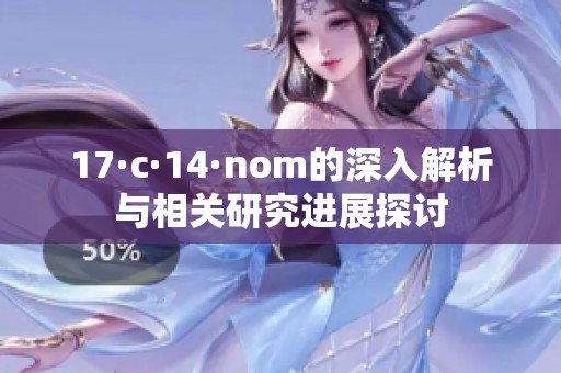 17·c·14·nom的深入解析与相关研究进展探讨