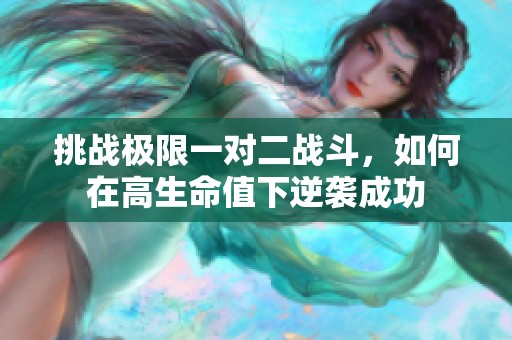 挑战极限一对二战斗，如何在高生命值下逆袭成功