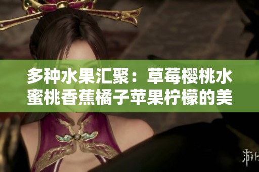 多种水果汇聚：草莓樱桃水蜜桃香蕉橘子苹果柠檬的美味盛宴